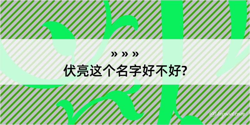 伏亮这个名字好不好?