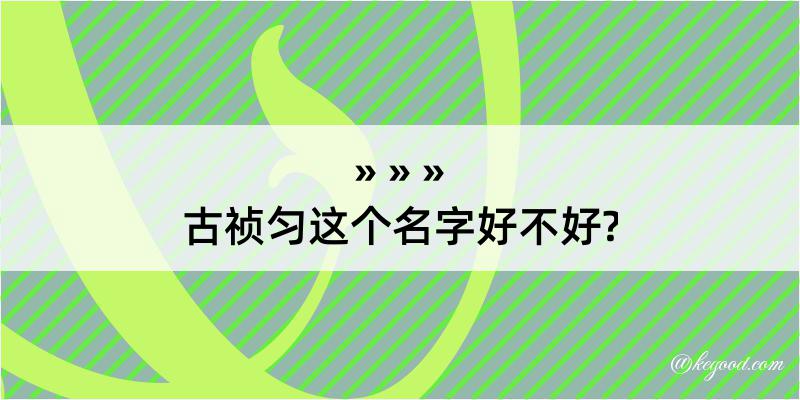 古祯匀这个名字好不好?