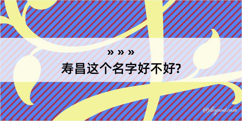 寿昌这个名字好不好?