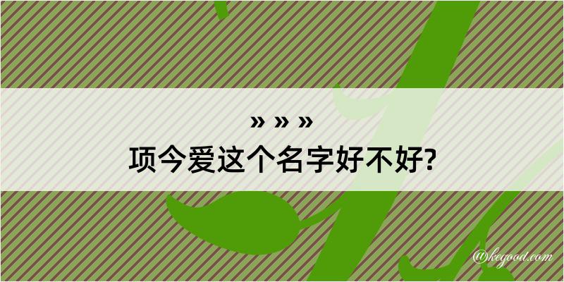 项今爱这个名字好不好?