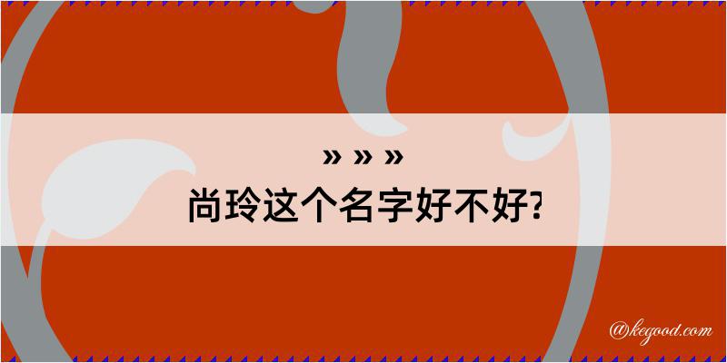 尚玲这个名字好不好?