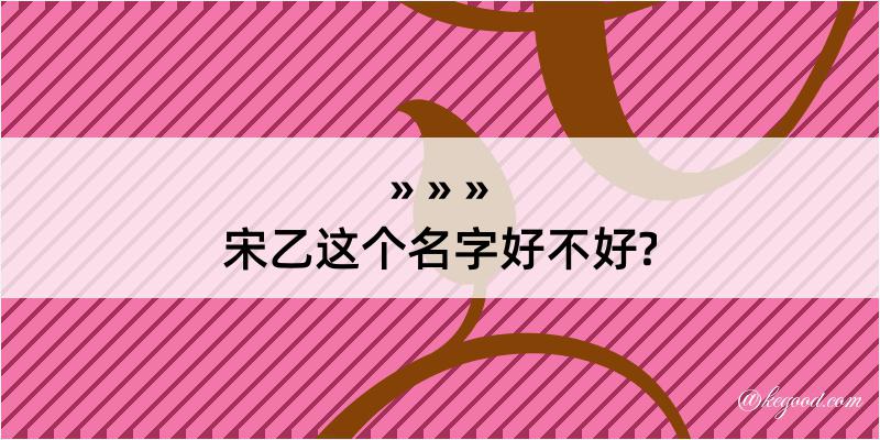 宋乙这个名字好不好?