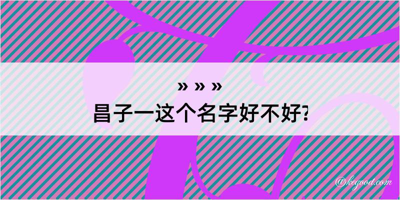 昌子一这个名字好不好?