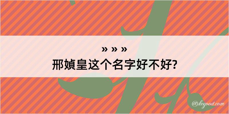 邢媜皇这个名字好不好?