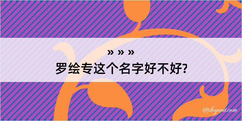 罗绘专这个名字好不好?