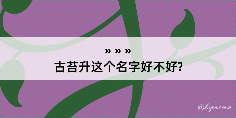 古苔升这个名字好不好?