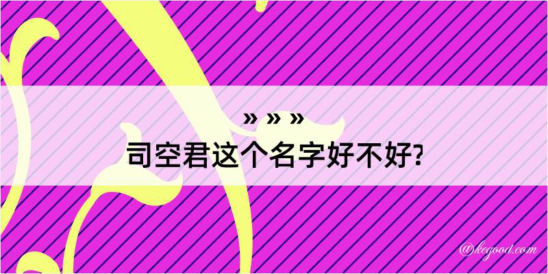 司空君这个名字好不好?