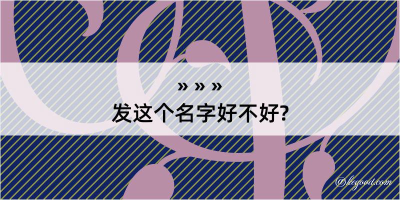 发这个名字好不好?