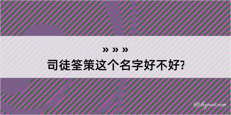 司徒筌策这个名字好不好?