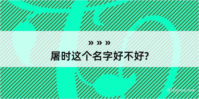 屠时这个名字好不好?