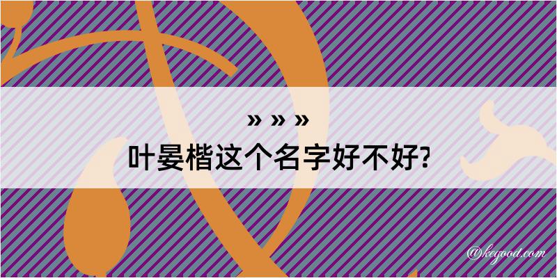 叶晏楷这个名字好不好?