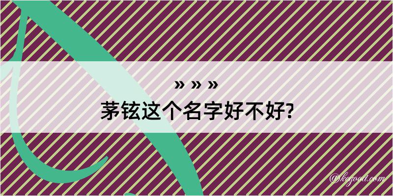 茅铉这个名字好不好?