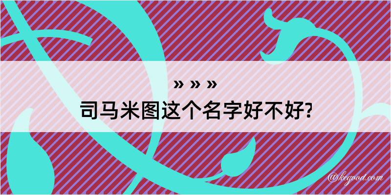 司马米图这个名字好不好?