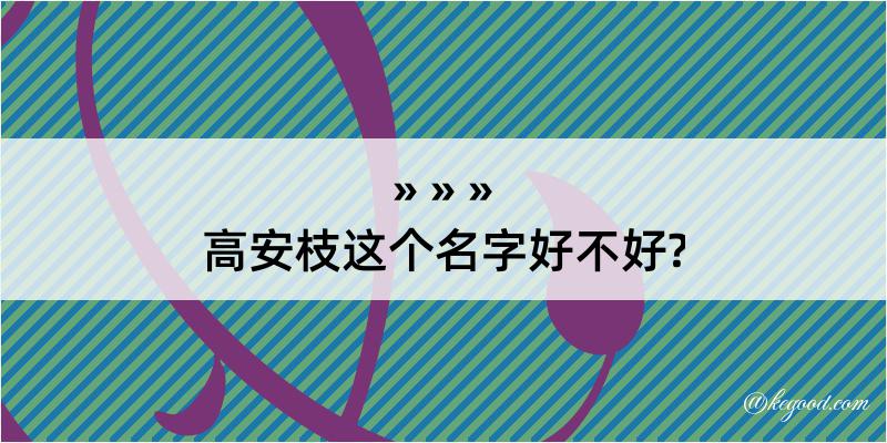 高安枝这个名字好不好?