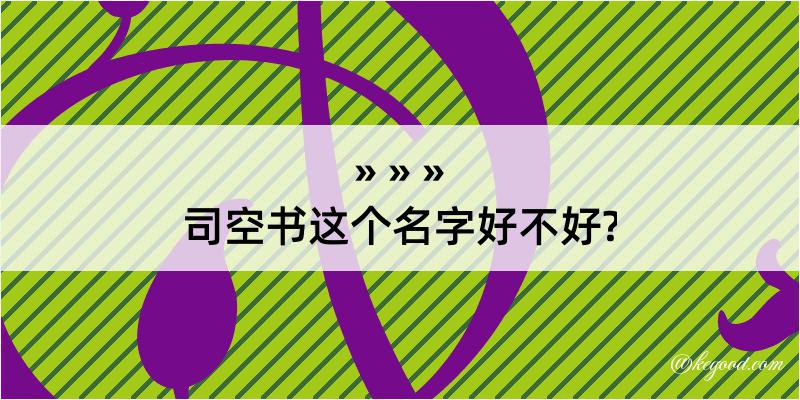 司空书这个名字好不好?