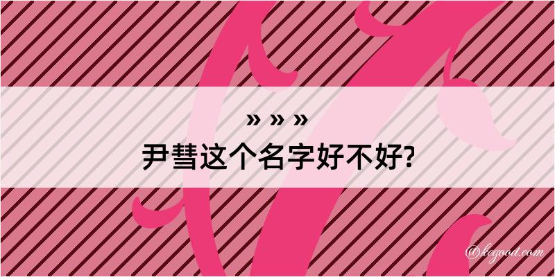 尹彗这个名字好不好?