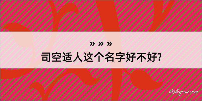 司空适人这个名字好不好?