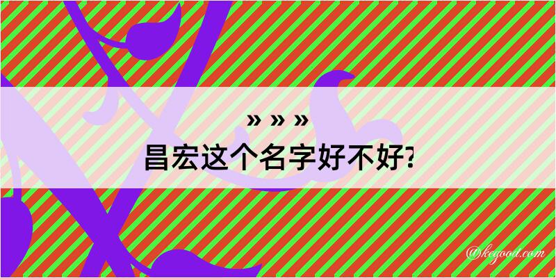 昌宏这个名字好不好?