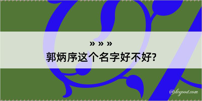 郭炳序这个名字好不好?