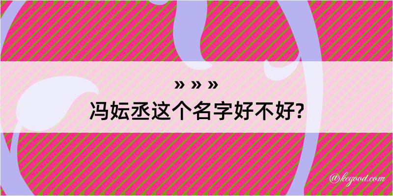 冯妘丞这个名字好不好?