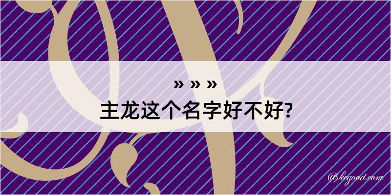 主龙这个名字好不好?