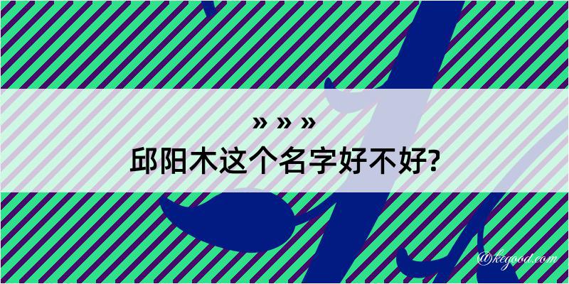 邱阳木这个名字好不好?