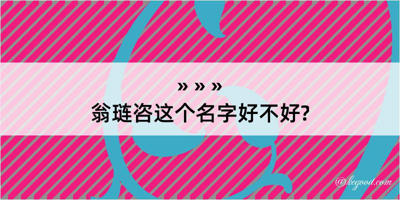 翁琏咨这个名字好不好?