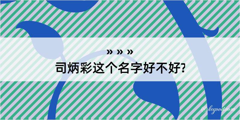 司炳彩这个名字好不好?