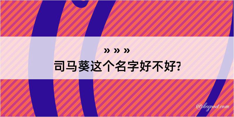 司马葵这个名字好不好?