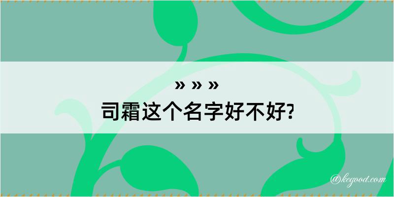 司霜这个名字好不好?