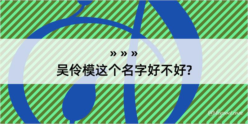 吴伶模这个名字好不好?