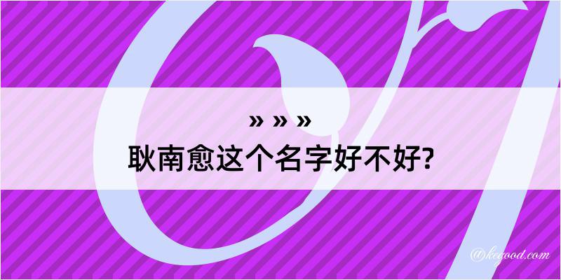 耿南愈这个名字好不好?