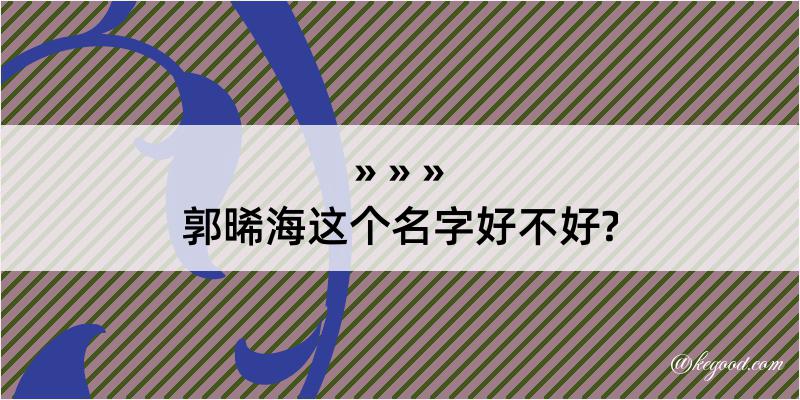 郭晞海这个名字好不好?