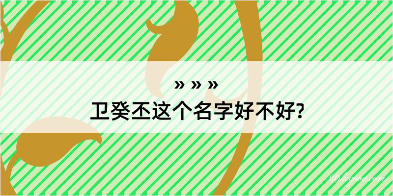 卫癸丕这个名字好不好?