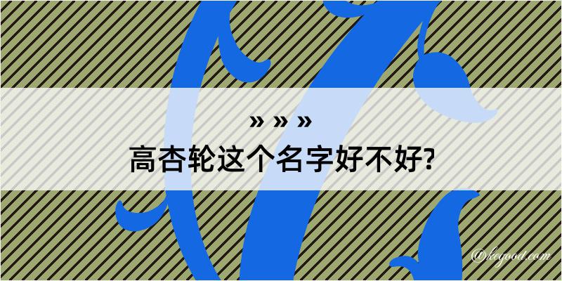 高杏轮这个名字好不好?