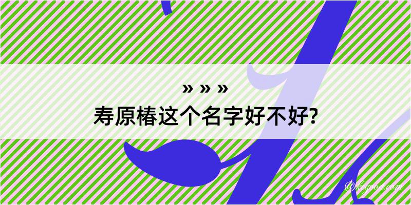 寿原椿这个名字好不好?