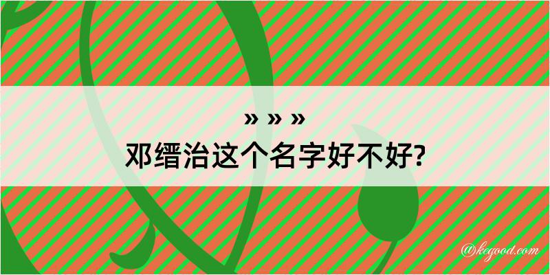 邓缙治这个名字好不好?