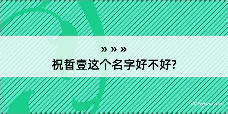 祝晢壹这个名字好不好?