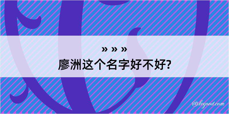 廖洲这个名字好不好?