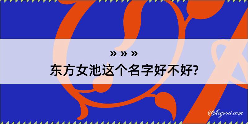 东方女池这个名字好不好?