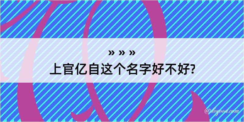 上官亿自这个名字好不好?