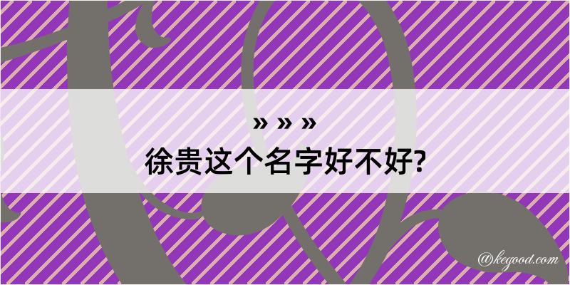 徐贵这个名字好不好?