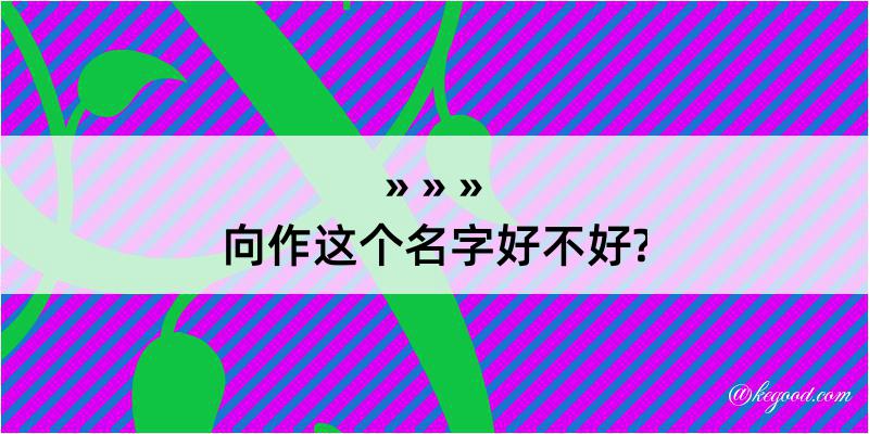 向作这个名字好不好?