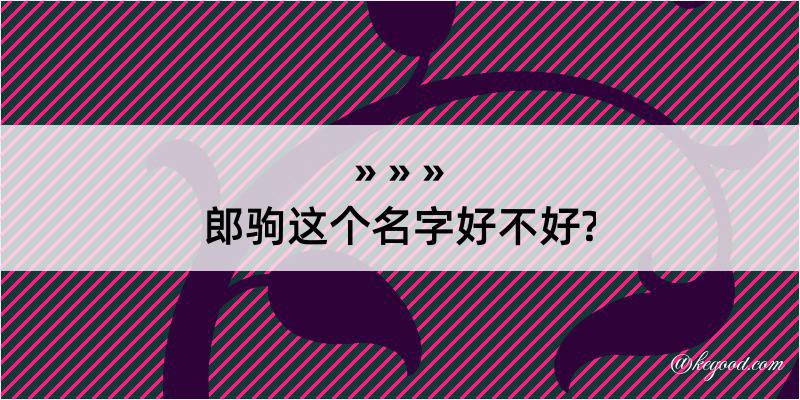 郎驹这个名字好不好?