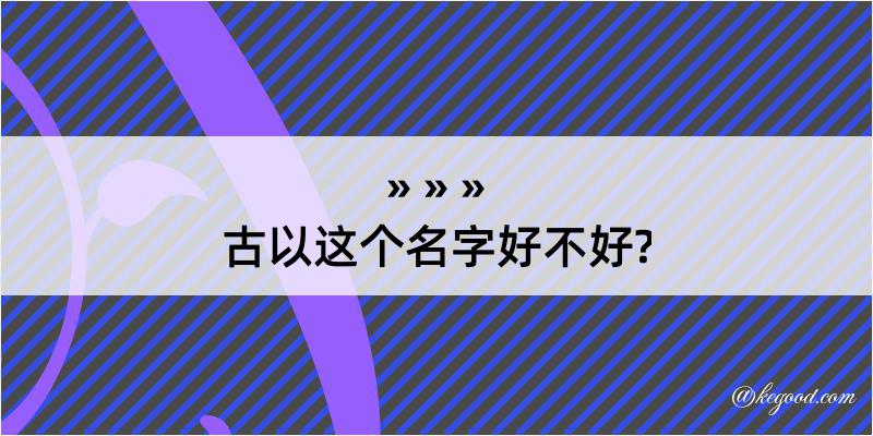 古以这个名字好不好?