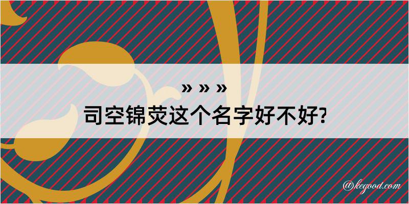 司空锦荧这个名字好不好?