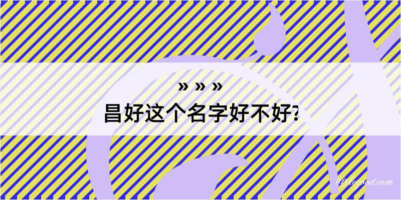 昌好这个名字好不好?