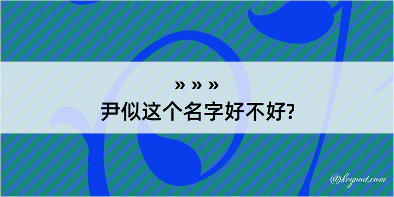 尹似这个名字好不好?