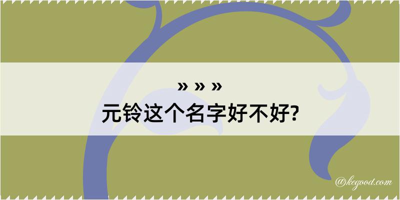 元铃这个名字好不好?