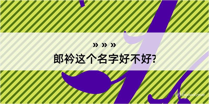 郎衿这个名字好不好?